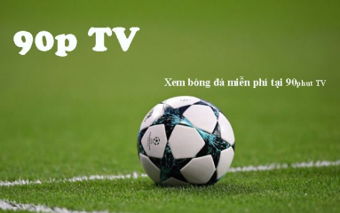 Kênh 90phut TV - Trải nghiệm bóng đá tuyệt vời cùng bạn bè